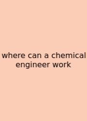 Where Can A Chemical Engineer Work