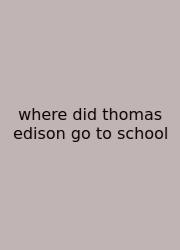 Where Did Thomas Edison Go To School