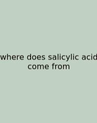 Where Does Salicylic Acid Come From