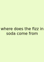 Where Does The Fizz In Soda Come From