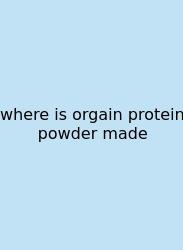 Where Is Orgain Protein Powder Made