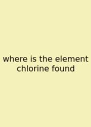Where Is The Element Chlorine Found
