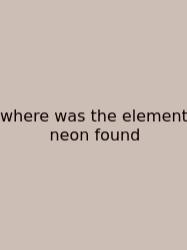 Where Was The Element Neon Found