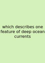 Which Describes One Feature Of Deep Ocean Currents