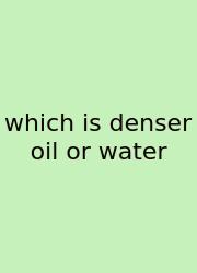 Which Is Denser Oil Or Water