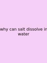 Why Can Salt Dissolve In Water