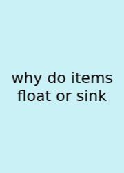 Why Do Items Float Or Sink