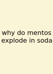 Why Do Mentos Explode In Soda
