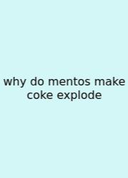 Why Do Mentos Make Coke Explode