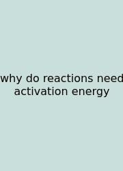 Why Do Reactions Need Activation Energy