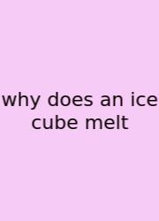 Why Does An Ice Cube Melt