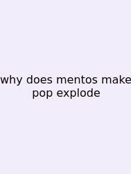 Why Does Mentos Make Pop Explode