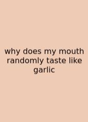 Why Does My Mouth Randomly Taste Like Garlic