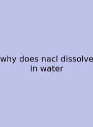 Why Does Nacl Dissolve In Water