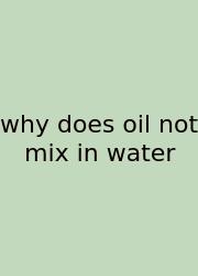 Why Does Oil Not Mix In Water