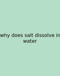 Why Does Salt Dissolve In Water