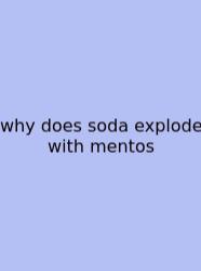 Why Does Soda Explode With Mentos