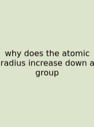 Why Does The Atomic Radius Increase Down A Group
