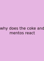 Why Does The Coke And Mentos React