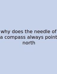 Why Does The Needle Of A Compass Always Point North