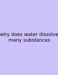 Why Does Water Dissolve Many Substances