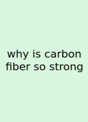 Why Is Carbon Fiber So Strong