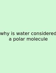 Why Is Water Considered A Polar Molecule