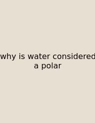Why Is Water Considered A Polar