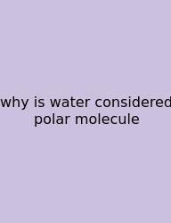 Why Is Water Considered Polar Molecule