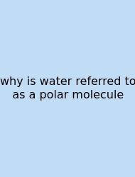 Why Is Water Referred To As A Polar Molecule