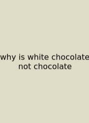 Why Is White Chocolate Not Chocolate