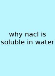 Why Nacl Is Soluble In Water
