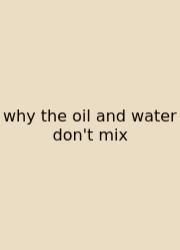 Why The Oil And Water Don't Mix