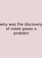 Why Was The Discovery Of Noble Gases A Problem