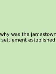 Why Was The Jamestown Settlement Established