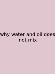 Why Water And Oil Does Not Mix